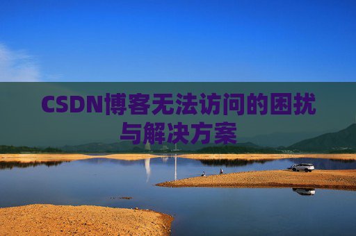 CSDN博客无法访问的困扰与解决方案