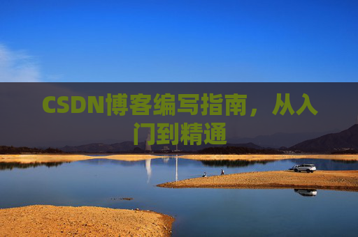 CSDN博客编写指南，从入门到精通