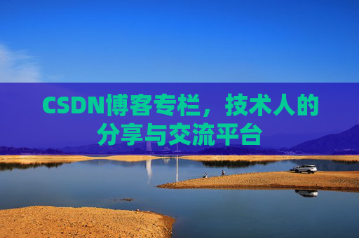CSDN博客专栏，技术人的分享与交流平台